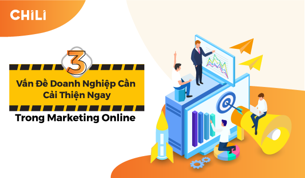 3 Vấn đề doanh nghiệp cần cải thiện ngay trong Marketing Online 5 3 Vấn đề doanh nghiệp cần cải thiện ngay trong Marketing Online